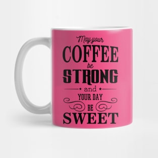 May your coffee be strong and your day be sweet Mug